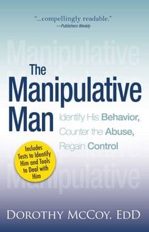 The Manipulative Man - Identify His Behavior, Counter the Abuse, Regain Control