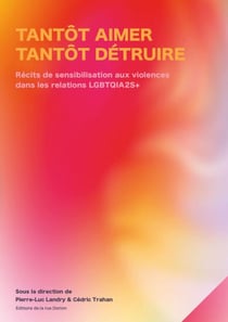 Tantôt aimer, tantôt détruire - Récits de sensibilisation aux violences dans les relations LGBTQIA2S+