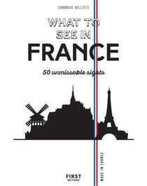 What to see in France - 50 favorite sights - 50 unmissable sights
