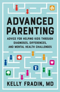 Advanced Parenting - Advice for Helping Kids Through Diagnoses, Differences, and Mental Health Challenges