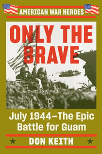 Only the Brave - July 1944--The Epic Battle for Guam