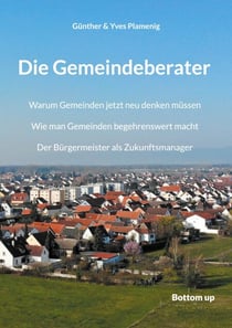 Die Gemeindeberater - Warum Gemeinden jetzt neu denken müssen. Wie man Gemeinden begehrenswert macht. Der Bürgermeister als Zukunftsmanager.