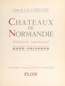 Châteaux de Normandie - Itinéraire sentimental, Eure-Calvados