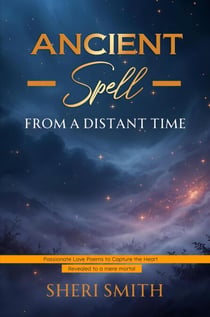 Ancient Spell From a Distant Time: Passionate Love Poems To Capture The Heart