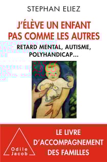 J’élève un enfant pas comme les autres - Retard mental, autisme, polyhandicap...