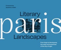 Literary Landscapes Paris - From Hugo to Hemingway, the cafes and bookshops of the City of Light