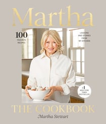 Martha: The Cookbook - 100 Favorite Recipes, with Lessons and Stories from My Kitchen