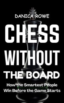 Chess Without the Board: How the Smartest People Win Before the Game Starts
