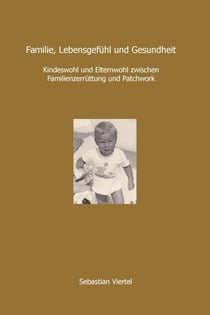 Familie, Lebensgefühl und Gesundheit - Kindeswohl und Elternwohl zwischen Familienzerrüttung und Patchwork