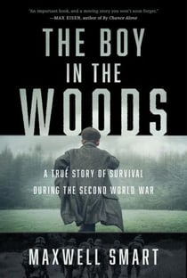 The Boy in the Woods - A True Story of Survival During the Second World War