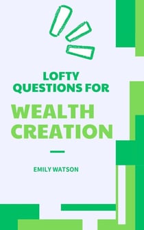 Lofty Questions for Wealth Creation