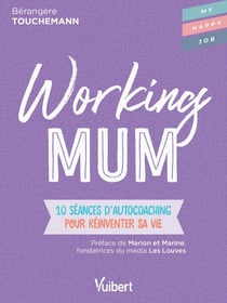 Working mum : 10 séances d'autocoaching pour réinventer sa vie - 10 séances d'autocoaching pour réinventer sa vie