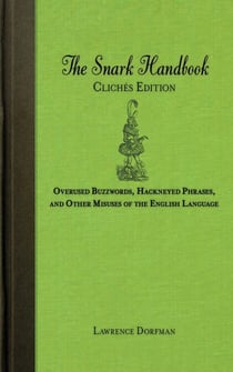The Snark Handbook: Clichés Edition - Overused Buzzwords, Hackneyed Phrases, and Other Misuses of the English Language