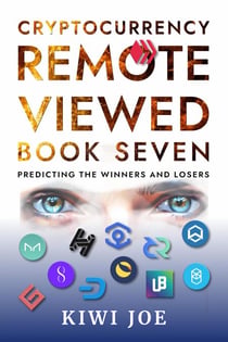 Cryptocurrency Remote Viewed Book Seven: Your Guide to Identifying Tomorrow’s Top Cryptocurrencies Today - Cryptocurrency Remote Viewed, #7