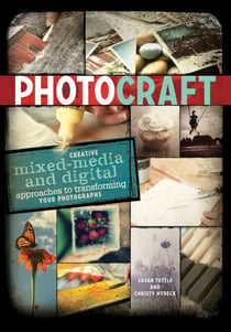 Photo Craft - Creative Mixed Media and Digital Approaches to Transforming Your Photographs