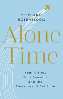 Alone Time - Four seasons, four cities and the pleasures of solitude