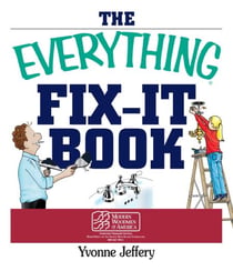 The Everything Fix-It Book - From Clogged Drains and Gutters, to Leaky Faucets and Toilets--All You Need to Get the Job Done
