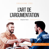 L'art de l'argumentation - Développer son sens de la répartie pour avoir toujours le dernier mot