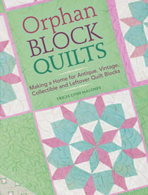 Orphan Block Quilts - Making a Home for Antique, Vintage, Collectible and Leftover Quilt Blocks