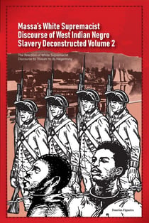 Massa’s White Supremacist Discourse of West Indian Negro Slavery Deconstructed Volume 2 - Discourse of Slavery, #2