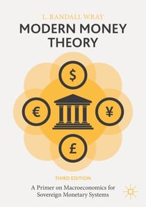 Modern Money Theory - A Primer on Macroeconomics for Sovereign Monetary Systems