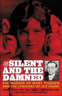 The Silent and the Damned - The Murder of Mary Phagan and the Lynching of Leo Frank