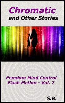 Chromatic and Other Stories - Femdom Mind Control Flash Fiction, #7