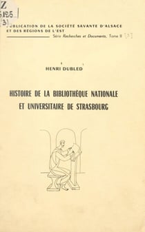 Histoire de la Bibliothèque nationale et universitaire de Strasbourg - Extrait du Bulletin de la Société académique du Bas-Rhin, 1959-1963