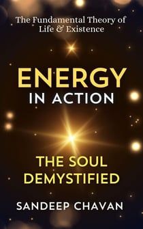 Energy in Action: The Soul Demystified - The Fundamental Theory of  Life & Existence, #1