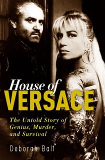 House of Versace - The Untold Story of Genius, Murder, and Survival