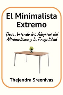 El Minimalista Extremo - Descubriendo las Alegrías del Minimalismo y la Frugalidad