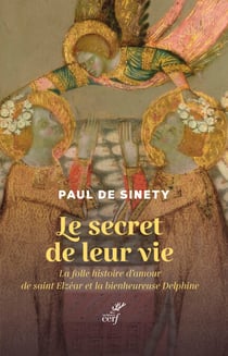 Le secret de leur vie - La folle histoire d'amour de saint Elzéar et la bienheureuse Delphine