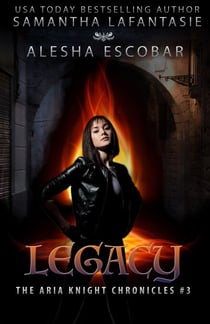 Legacy - The Aria Knight Chronicles, #3