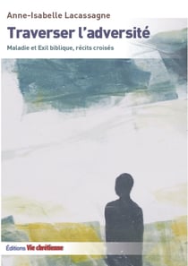 Traverser l'adversité - Maladie et Exil biblique, récits croisés