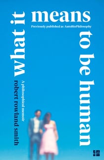 What it Means to be Human - A philosophical memoir