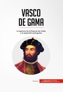 Vasco de Gama - La apertura de la Ruta de las Indias y la expansión portuguesa