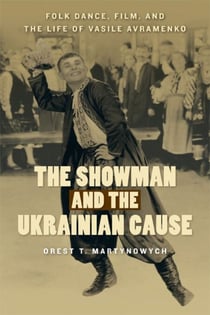The Showman and the Ukrainian Cause - Folk Dance, Film, and the Life of Vasile Avramenko
