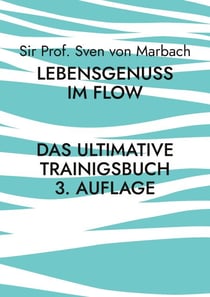 Lebensgenuss im Flow - Das ultimative Trainingsbuch - 3 Auflage
