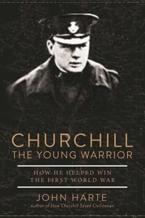 Churchill The Young Warrior - How He Helped Win the First World War