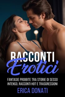 Racconti Erotici: Fantasie Proibite tra Storie di Sesso Intenso, Racconti Hot e Trasgressioni - Letteratura Erotica, #3