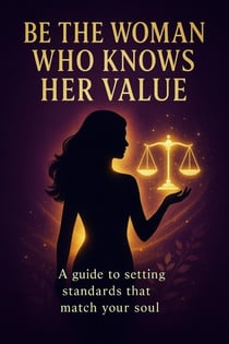 Be the Woman Who Knows Her Value: A Guide to Setting Standards That Match Your Soul