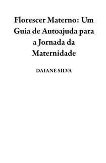 Florescer Materno: Um Guia de Autoajuda para a Jornada da Maternidade