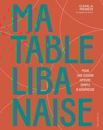 Ma table libanaise - Pour une cuisine joyeuse, simple &amp; généreuse
