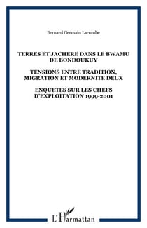 TERRES ET JACHERE DANS LE BWAMU DE BONDOUKUY - TENSIONS ENTRE TRADITION, MIGRATION ET MODERNITE DEUX - ENQUETES SUR LES CHEFS D'EXPLOITATION 1999-2001