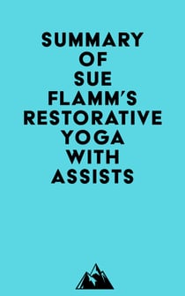 Summary of Sue Flamm's Restorative Yoga with Assists