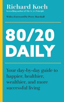 80/20 Daily - Your Day-by-Day Guide to Happier, Healthier, Wealthier, and More Successful Living using the 8020 Principle