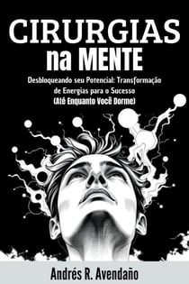 Cirurgias na Mente:  Desbloqueando seu Potencial: Transformação de Energias para o Sucesso  (Até Enquanto Você Dorme) - Desbloqueando seu Potencial, #1