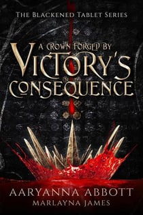 A Crown Forged By Victory's Consequence - The Blackened Tablet Series, #1