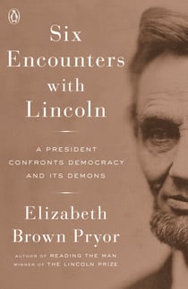 Six Encounters with Lincoln - A President Confronts Democracy and Its Demons