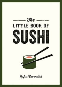 The Little Book of Sushi - A Pocket Guide to the Wonderful World of Sushi, Featuring Trivia, Recipes and More